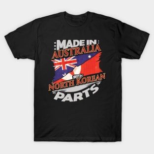 Made In Australia With North Korean Parts - Gift for North Korean From North Korea T-Shirt